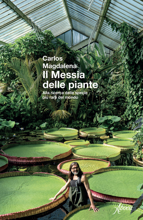 Il messia delle piante. Alla ricerca delle specie pi&ugrave; rare del mondo