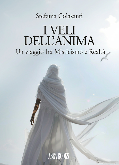 I veli dell'anima. Un viaggio fra misticismo e realt&agrave;