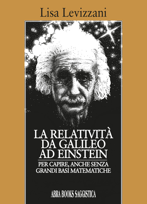 La relativit&agrave; da Galileo... Ad Einstein. Per capire, anche senza grandi basi matematiche