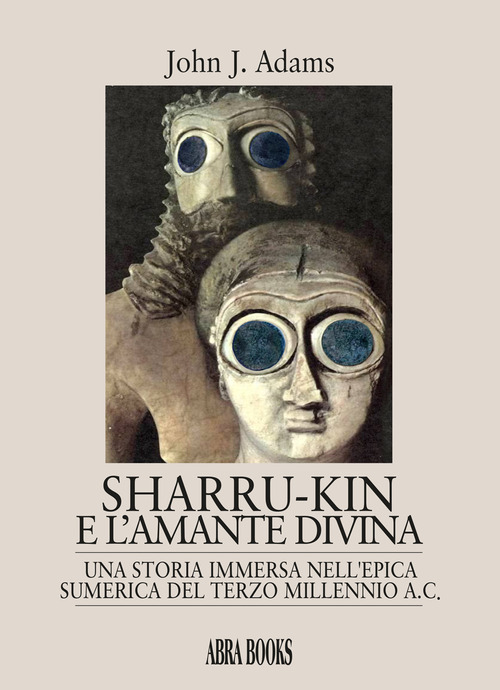 Sharru-Kin e l'amante divina. Una storia immersa nell'epica sumerica del terzo millennio a.C.