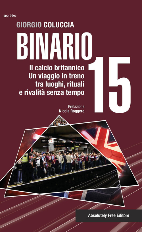 Binario 15. Il calcio britannico. Un viaggio in treno tra luoghi, rituali e rivalit&agrave; senza tempo