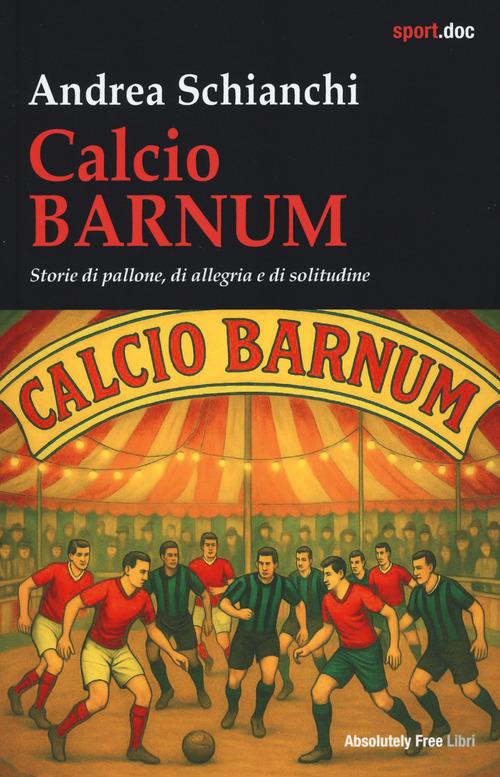Calcio Barnum. Storie di pallone, di allegria e di solitudine