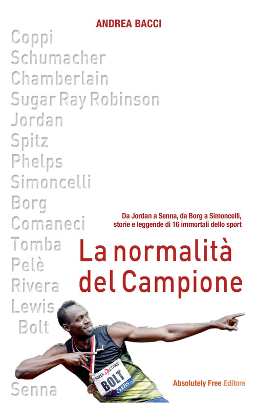 La normalit&agrave; del campione. Da Jordan a Senna, da Borg a Simoncelli, storie e leggende di 16 immortali dello sport