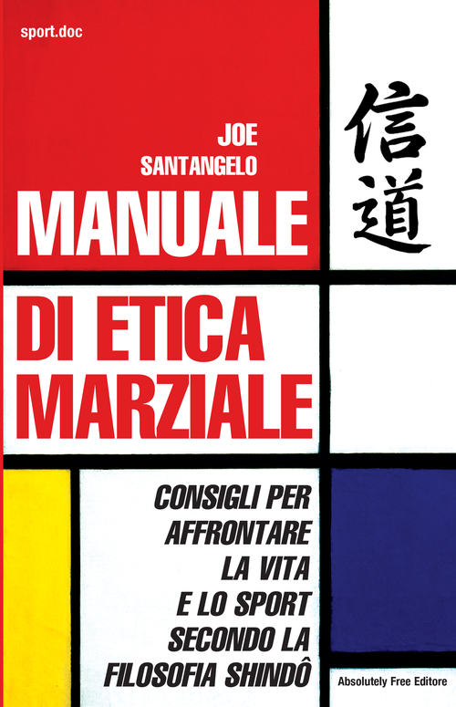 Manuale di etica marziale. Consigli per affrontare la vita e lo sport secondo la filosofia shind&ocirc;