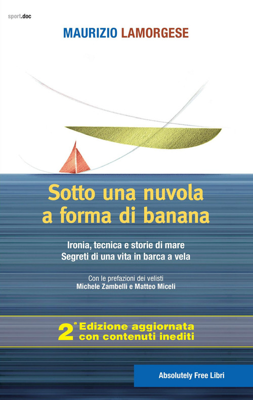 Sotto una nuvola a forma di banana. Ironia, tecnica e storie di mare. Segreti di una vita in barca a vela