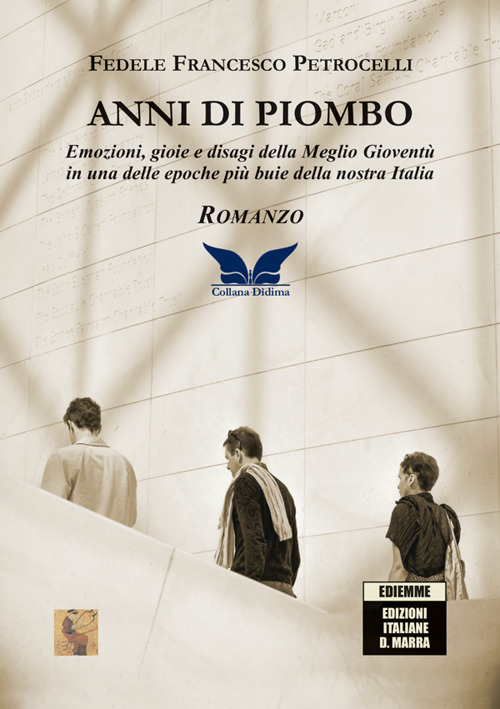 Anni di piombo. Emozioni, gioie e disagi della meglio gioventù in una delle epoche più buie della nostra Italia