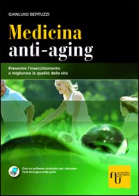Medicina anti-aging. Prevenire l'invecchiamento e migliorare la qualit&agrave; della vita