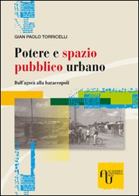 Potere e spazio pubblico urbano. Dall'agor&agrave; alla baraccopoli