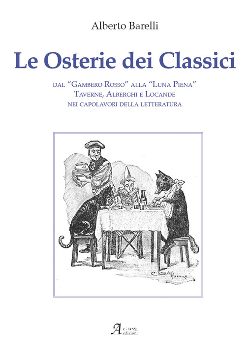 Le osterie dei classici. Dal &laquo;Gambero Rosso&raquo; alla &laquo;Luna Piena&raquo;, taverne, alberghi e locande nei capolavori della letteratura