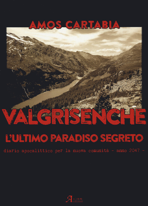 Valgrisenche. L'ultimo paradiso segreto. Diario apocalittico per la nuova comunit&agrave;. Anno 2047