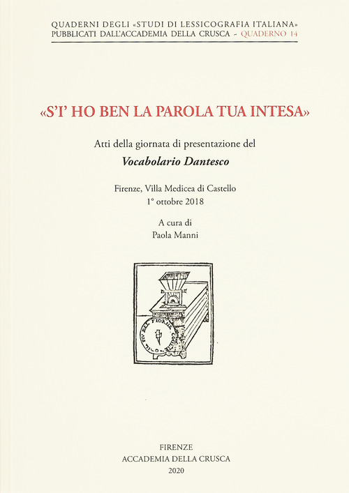 &laquo;S'i' ho ben la parola tua intesa&raquo;. Atti della giornata di presentazione del Vocabolario Dantesco (Firenze, Villa Medicea di Castello, 1&deg; ottobre 2018)