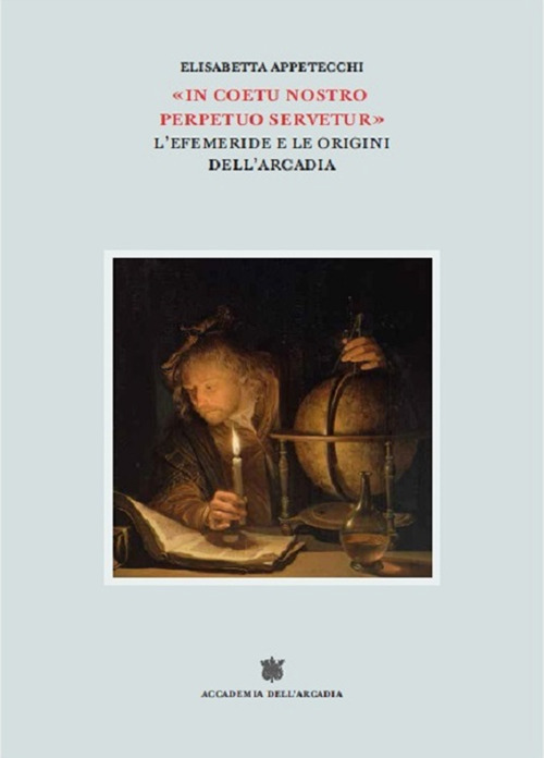 &laquo;In coetu nostro perpetuo servetur&raquo;. L'Efemeride e le origini dell'Arcadia