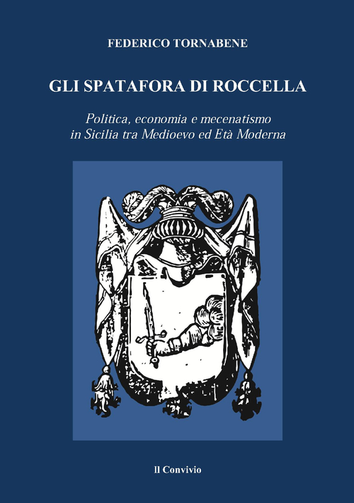 Gli Spatafora di Roccella. Politica, economia e mecenatismo in Sicilia tra Medioevo ed Et&agrave; Moderna