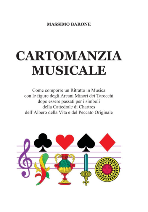 Cartomanzia musicale. Come comporre un Ritratto in Musica con le figure degli Arcani Minori dei Tarocchi dopo essere passati per i simboli della Cattedrale di Chartres dell'Albero della Vita e del Peccato Originale