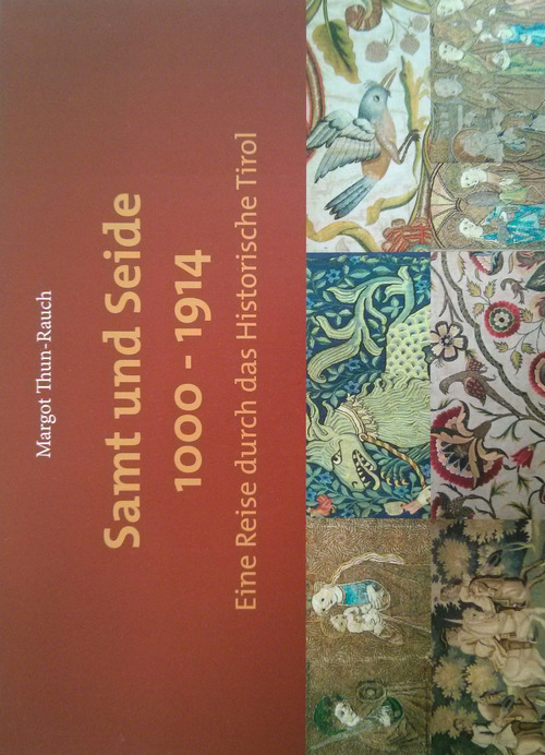 Samt und Seide 1000-1914. Eine Reise durch das Historische Tirol. Katalog der Ausstellung (1. Mai-30. Oktober 2017)