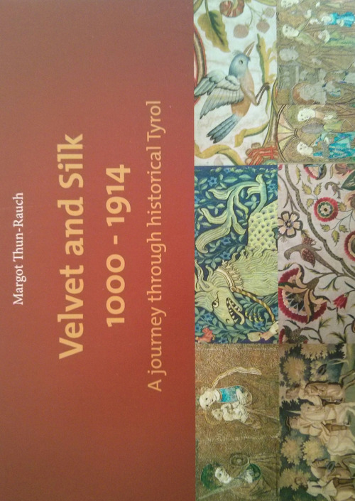 Velvet and silk 1000-1914. A journey through historical Tyrol. Catalog of the exhibition (1st may-30th october 2017)