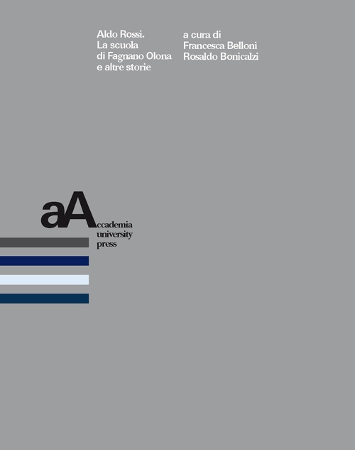 Aldo Rossi. La scuola di Fagnano Olona e altre storie. Atti della Giornata di studi (Fagnano Olona, 28 novembre 2015)