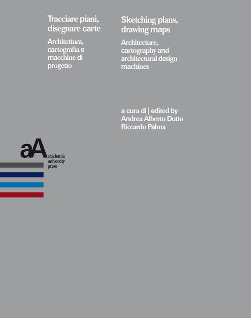 Tracciare piani, disegnare carte. Architettura, cartografia e macchine di progetto-Sketching plans, drawing maps. Architecture, cartography and architectural design machines