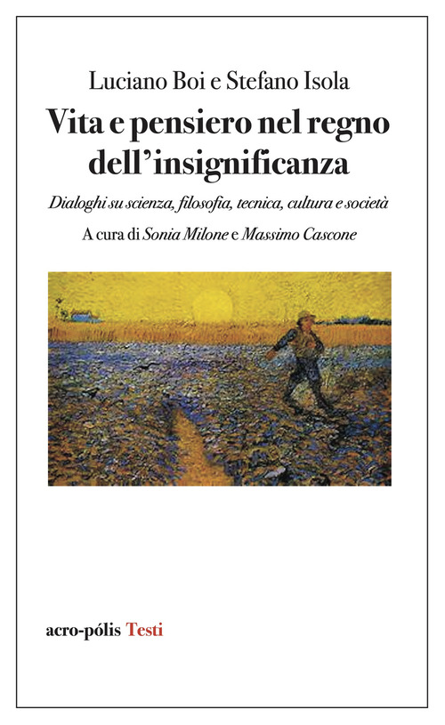 Vita e pensiero nel regno dell'insignificanza. Dialoghi su scienza, filosofia, tecnica, cultura e societ&agrave;