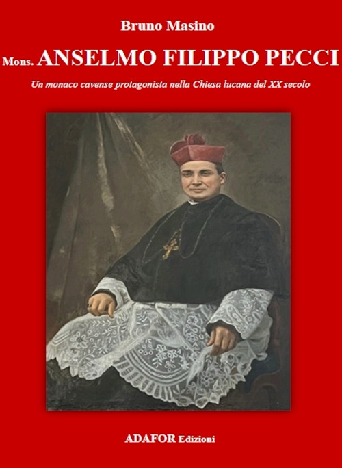 Mons. Anselmo Filippo Pecci. Un monaco cavense protagonista nella Chiesa lucana del XX secolo