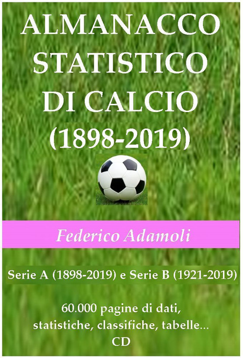 Almanacco statistico di calcio (1898-2019). Serie A (1898-2019) e Serie B (1921-2019). 60000 pagine di dati, statistiche, classifiche, tabelle