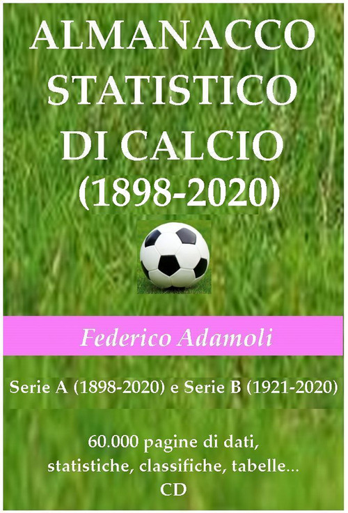 Almanacco statistico di calcio (1898-2020). Serie A (1898-2020) e Serie B (1921-2020). 60000 pagine di dati, statistiche, classifiche, tabelle