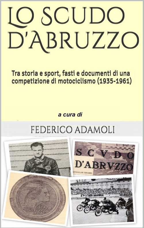Lo scudo d'Abruzzo. Tra storia e sport, fasti e documenti di una competizione di motociclismo (1935-1961)