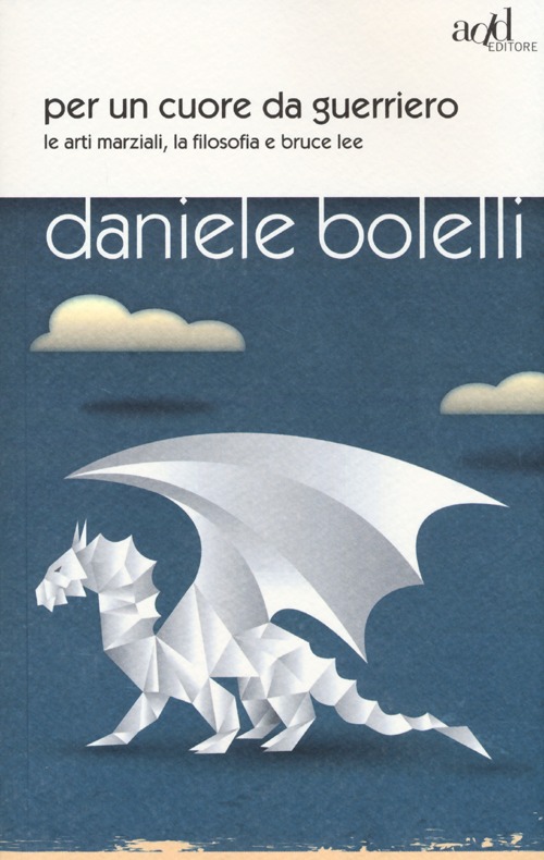Per un cuore da guerriero. Le arti marziali, la filosofia e Bruce Lee
