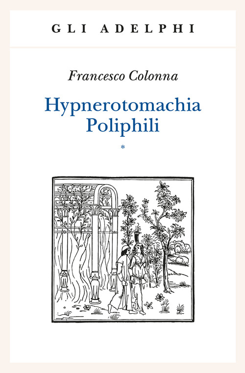 Hypnerotomachia Poliphili: Riproduzione dell'edizione italiana aldina del 1499-Introduzione, traduzione e commento