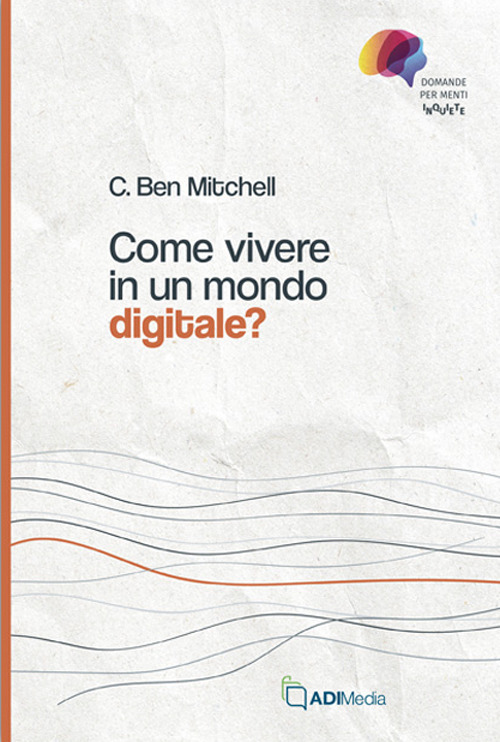 Come vivere in un mondo digitale? Domande per menti inquiete