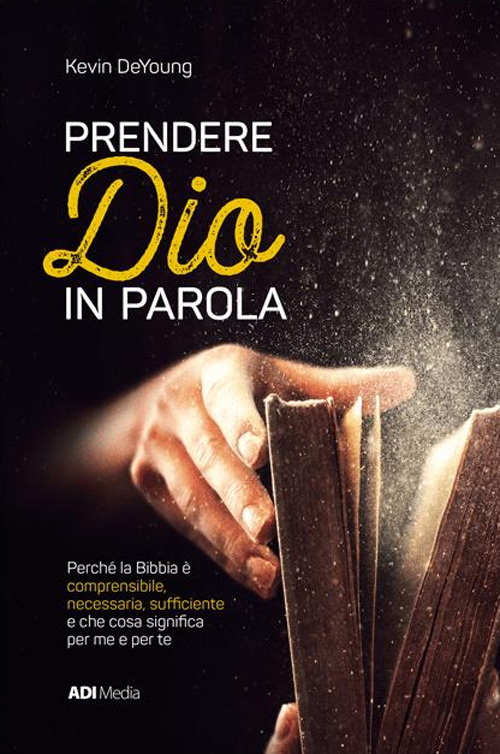 Prendere Dio in parola. Perch&eacute; la Bibbia &egrave; comprensibile, necessaria, suf?ciente e che cosa signi?ca per me e per te