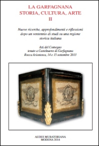 La Garfagnana. Storia, cultura, arte. Atti del Convegno (Garfagnana, 14-15 settembre 2013)