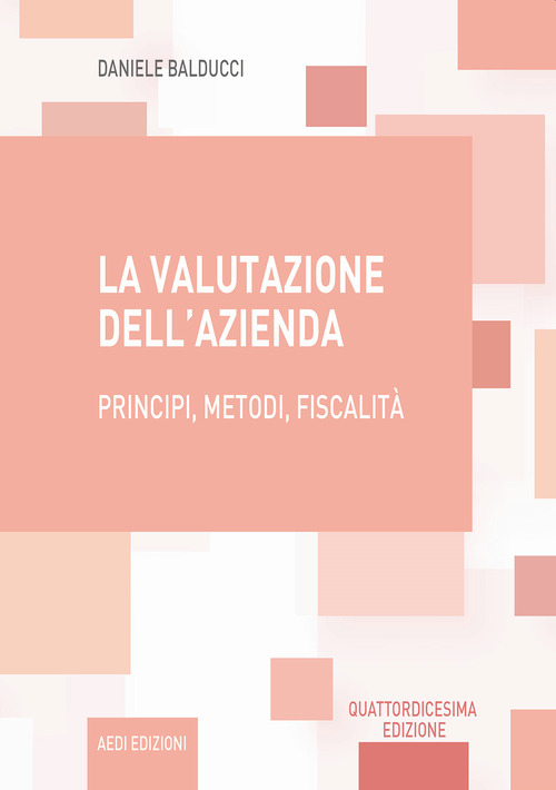 La valutazione dell'azienda. Principi, metodi, fiscalit&agrave;