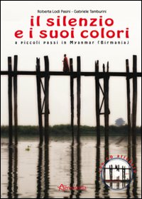 Il silenzio e i suoi colori. A piccoli passi in Myanmar (Birmania)