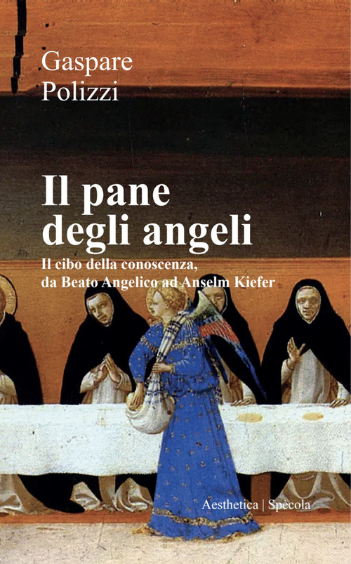 Il pane degli angeli. Il cibo della conoscenza, da Beato Angelico ad Anselm Kiefer