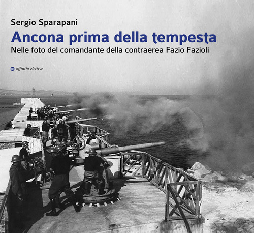 Ancona prima della tempesta. Nelle foto del comandante della contraerea Fazio Fazioli