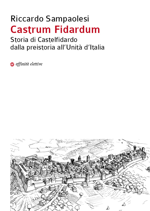 Castrum Fidardum. Storia di Castelfidardo dalla preistoria all'Unit&agrave; d'Italia