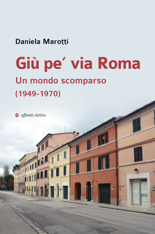 Gi&ugrave; pe' via Roma. Un mondo scomparso (1949-1970)