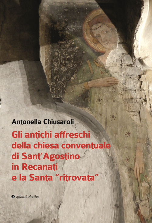 Gli antichi affreschi della chiesa conventuale di Sant'Agostino in Recanati e la Santa &laquo;ritrovata&raquo;