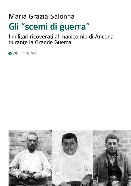 Gli &laquo;scemi di guerra&raquo;. I militari ricoverati al manicomio di Ancona durante la grande guerra