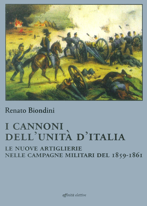 I cannoni dell'unit&agrave; d'Italia. Le nuove artiglierie nelle campagne militari del 1859-1861