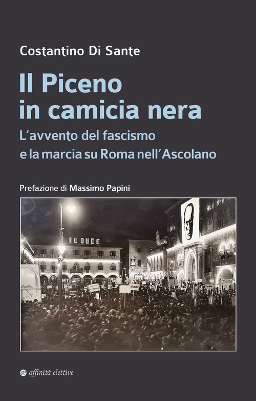 Il Piceno in camicia nera. L'avvento del fascismo e la marcia su Roma nell'Ascolano