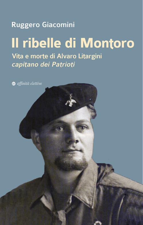 Il ribelle di Montoro. Vita e morte di Alvaro Litargini capitano dei Patrioti