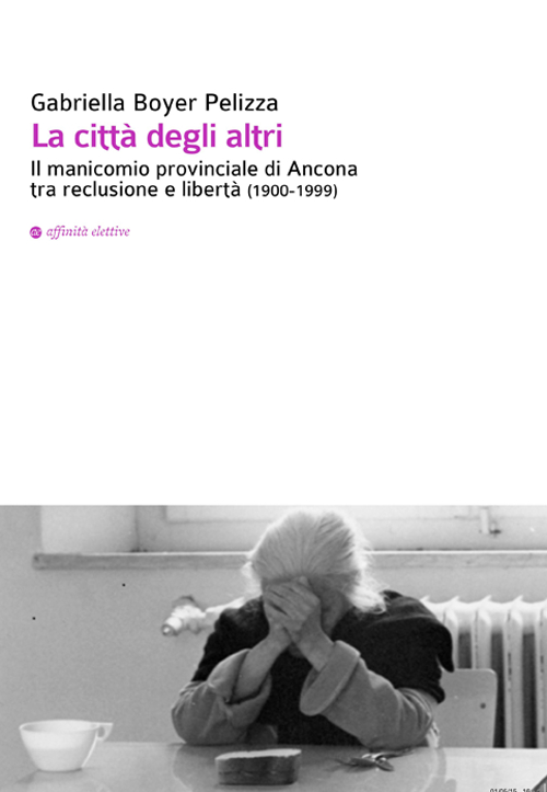 La citt&agrave; degli altri. Il manicomio provinciale di Ancona tra reclusione e libert&agrave; (1900-1999)