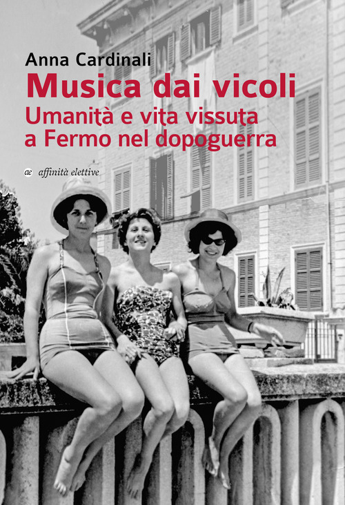 Musica dai vicoli. Umanit&agrave; e vita vissuta a Fermo nel dopoguerra