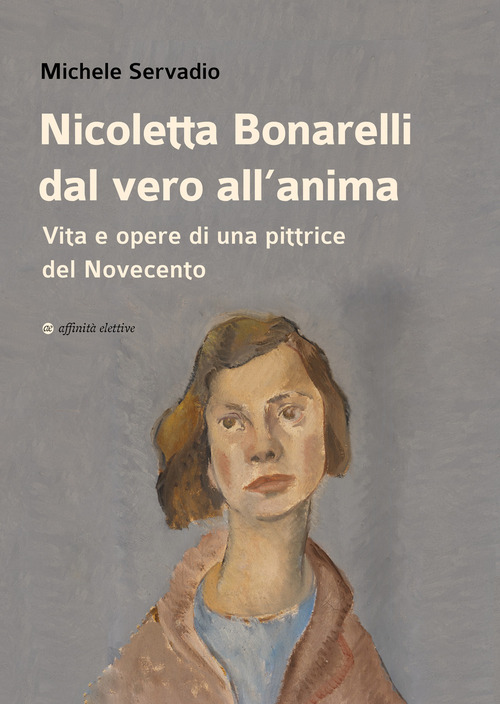 Nicoletta Bonarelli dal vero all'anima. Vita e opere di una pittrice del Novecento