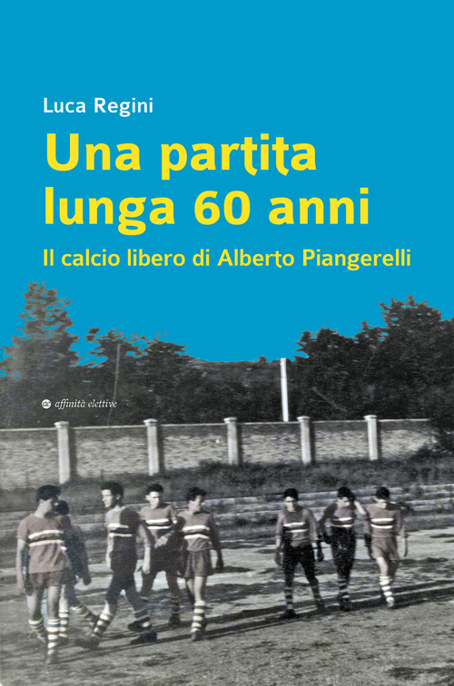 Una partita lunga 60 anni. Il calcio libero di Alberto Piangerelli