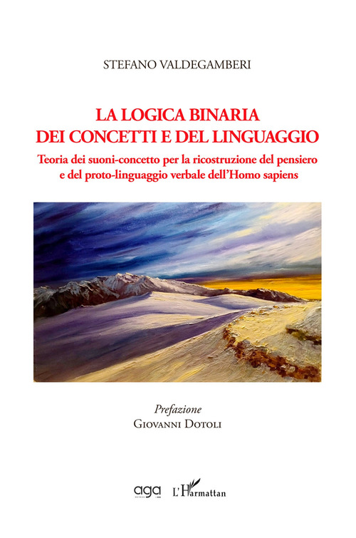 La logica binaria dei concetti e del linguaggio. Teoria dei suoni-concetto per la ricostruzione del pensiero e del proto-linguaggio verbale dell'Homo sapiens