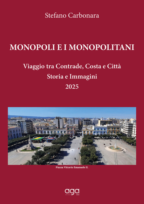 Monopoli e i monopolitani. Viaggio tra contrade, costa e citt&agrave;. Storia e immagini 2025