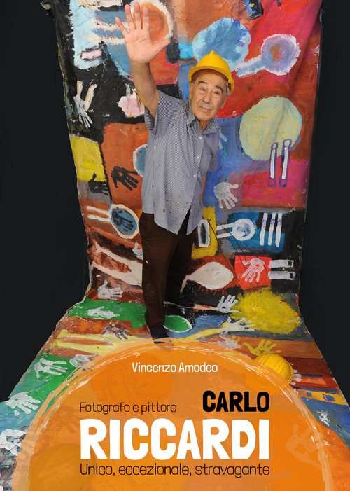 Carlo Riccardi. Fotografo e pittore. Unico, eccezionale e stravagante